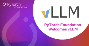 PyTorch Foundation Welcomes vLLM as a Hosted Project – PyTorch