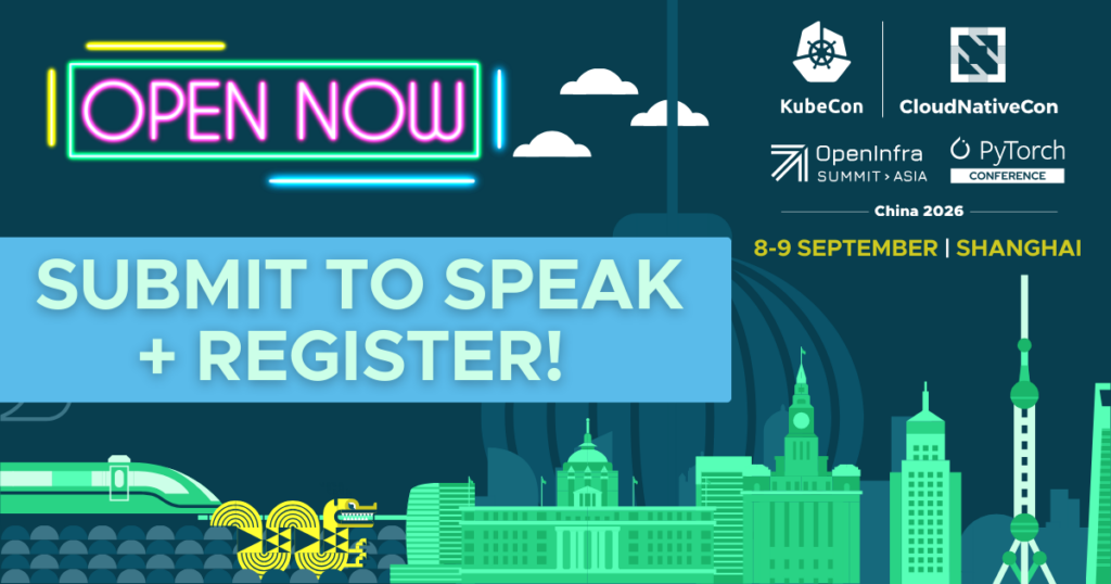 KubeCon + CloudNativeCon + OpenInfra Summit + PyTorch Conference China 2026 - Submit to Speak and Register